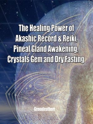 cover image of The Healing Power of Akashic Record & Reiki, Pineal Gland Awakening,  Crystals Gem and Dry Fasting